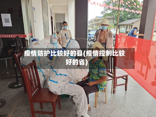 疫情防护比较好的县(疫情控制比较好的省)-第2张图片