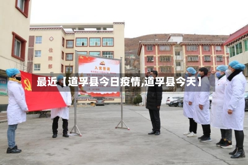 最近【道孚县今日疫情,道孚县今天】