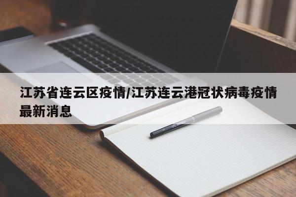 江苏省连云区疫情/江苏连云港冠状病毒疫情最新消息