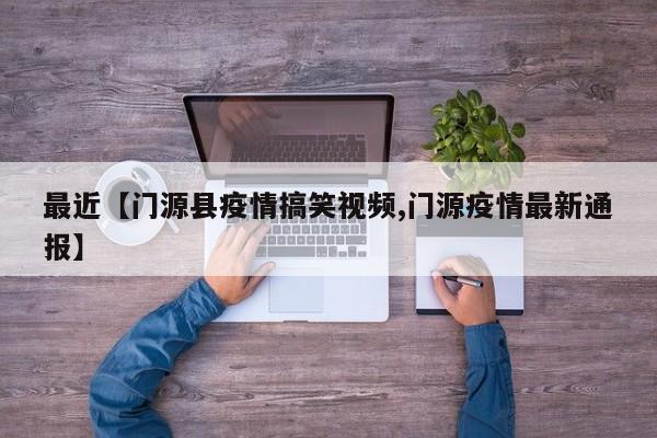 最近【门源县疫情搞笑视频,门源疫情最新通报】