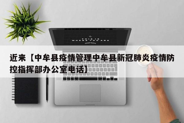 近来【中牟县疫情管理中牟县新冠肺炎疫情防控指挥部办公室电话】