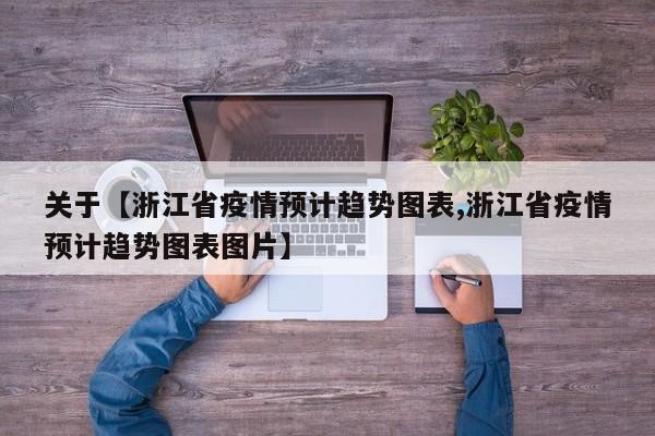 关于【浙江省疫情预计趋势图表,浙江省疫情预计趋势图表图片】