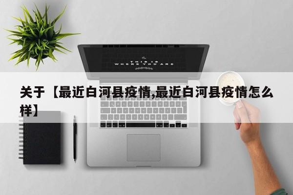 关于【最近白河县疫情,最近白河县疫情怎么样】