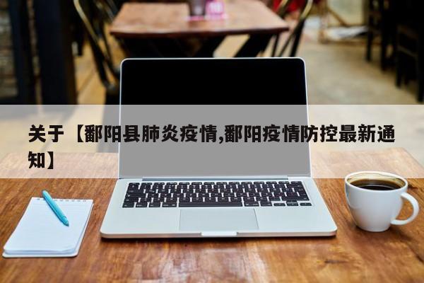 关于【鄱阳县肺炎疫情,鄱阳疫情防控最新通知】