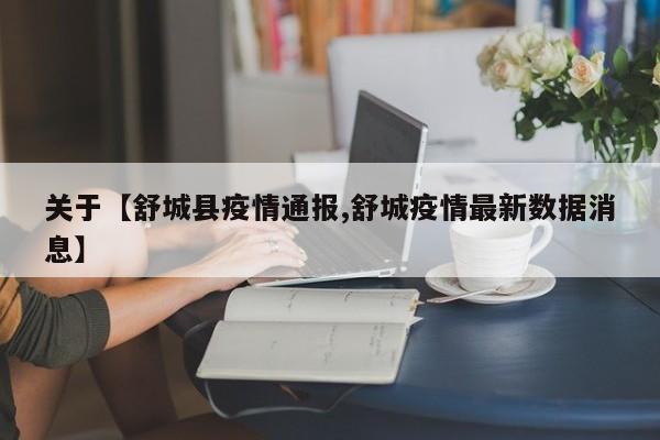关于【舒城县疫情通报,舒城疫情最新数据消息】