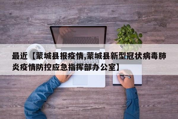 最近【蒙城县报疫情,蒙城县新型冠状病毒肺炎疫情防控应急指挥部办公室】
