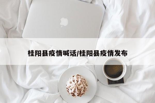 桂阳县疫情喊话/桂阳县疫情发布