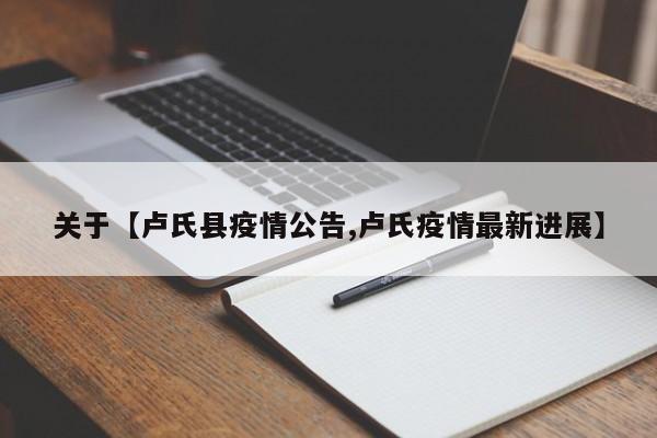 关于【卢氏县疫情公告,卢氏疫情最新进展】