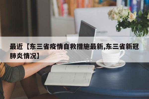 最近【东三省疫情自救措施最新,东三省新冠肺炎情况】