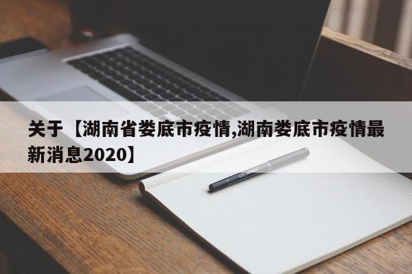 关于【湖南省娄底市疫情,湖南娄底市疫情最新消息2020】