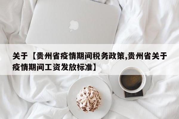 关于【贵州省疫情期间税务政策,贵州省关于疫情期间工资发放标准】