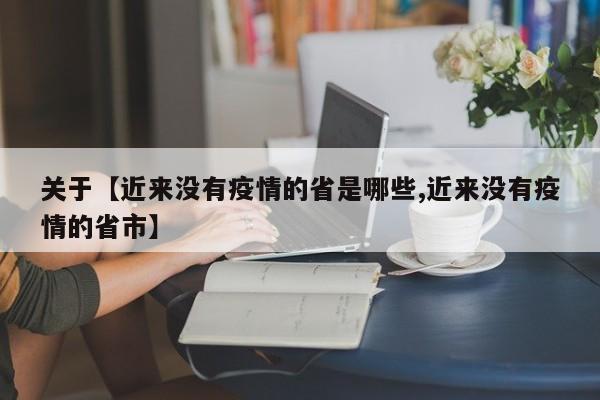 关于【近来没有疫情的省是哪些,近来没有疫情的省市】