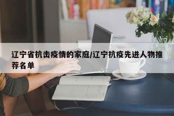 辽宁省抗击疫情的家庭/辽宁抗疫先进人物推荐名单