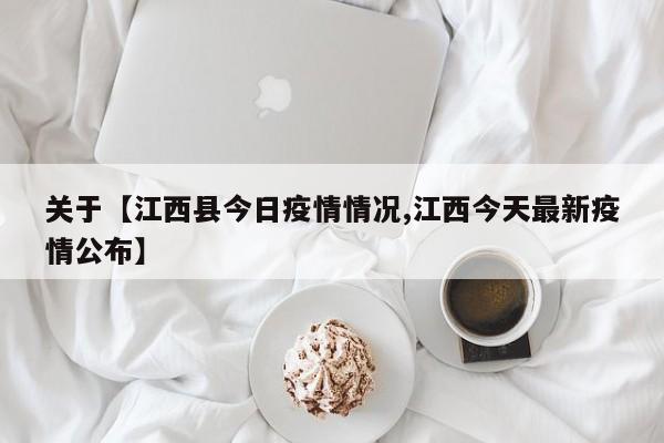 关于【江西县今日疫情情况,江西今天最新疫情公布】