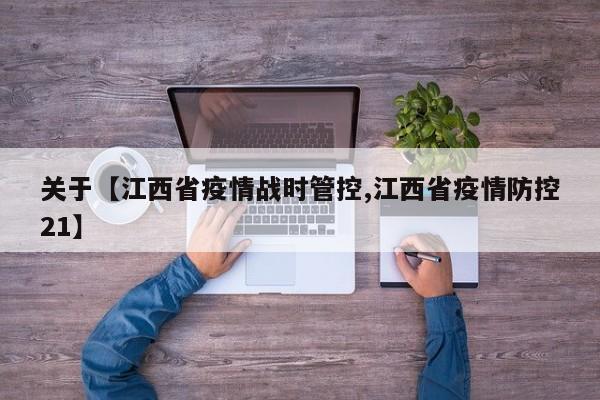 关于【江西省疫情战时管控,江西省疫情防控21】