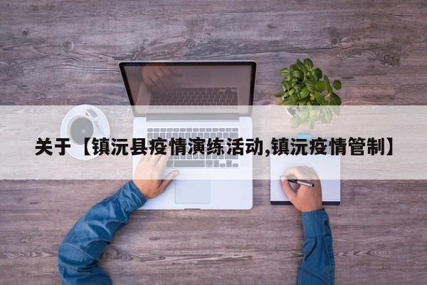 关于【镇沅县疫情演练活动,镇沅疫情管制】