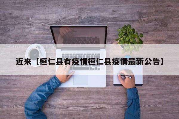 近来【桓仁县有疫情桓仁县疫情最新公告】