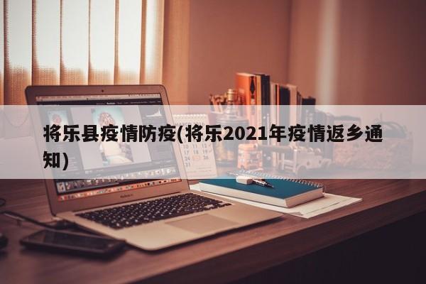 将乐县疫情防疫(将乐2021年疫情返乡通知)