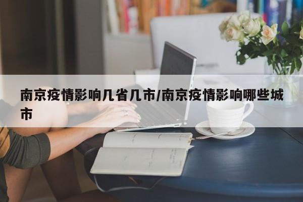 南京疫情影响几省几市/南京疫情影响哪些城市