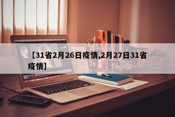 【31省2月26日疫情,2月27日31省疫情】