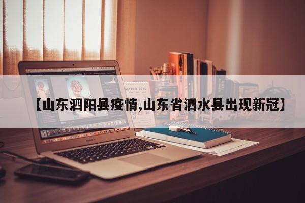 【山东泗阳县疫情,山东省泗水县出现新冠】
