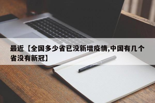 最近【全国多少省已没新增疫情,中国有几个省没有新冠】