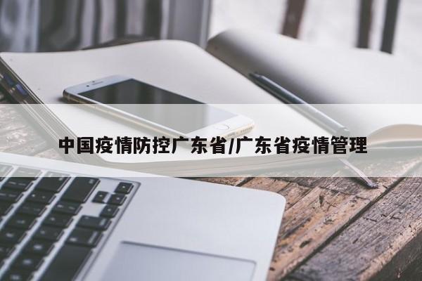 中国疫情防控广东省/广东省疫情管理